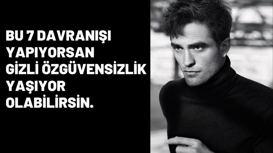 Özgüvensiz Olduğunuzu Gösteren 7 Davranış
