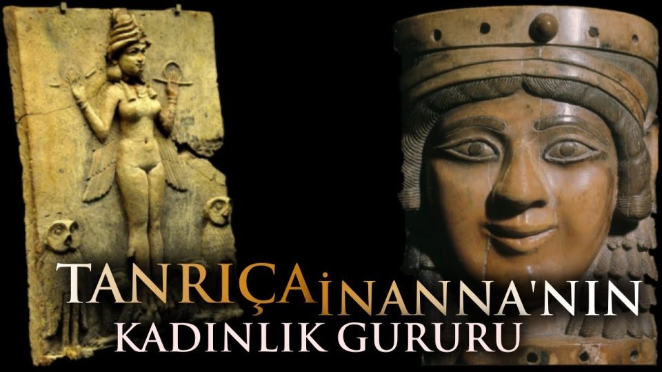 Tanrıça İnanna'nın Kadınlık Gururu ve Gılgamış - Sümer Tabletleri