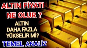Altın fiyatları yükselir mi ? Altın fiyatı ne zaman düşer ? Gram altın küçük altın kaç lira olur ?
