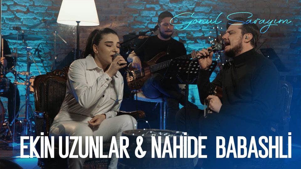 Ekin Uzunlar & Nahide Babashlı - Gönül Sarayım Şarkı Sözleri